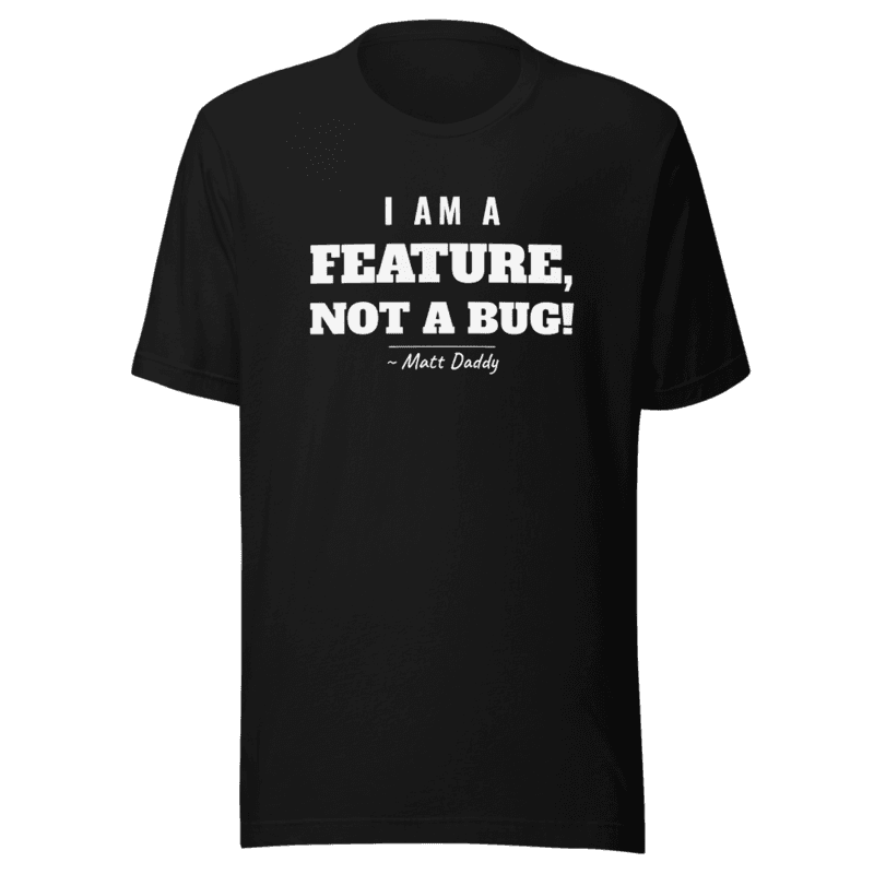 I Am a Feature, Not a Bug — Unisex Tee